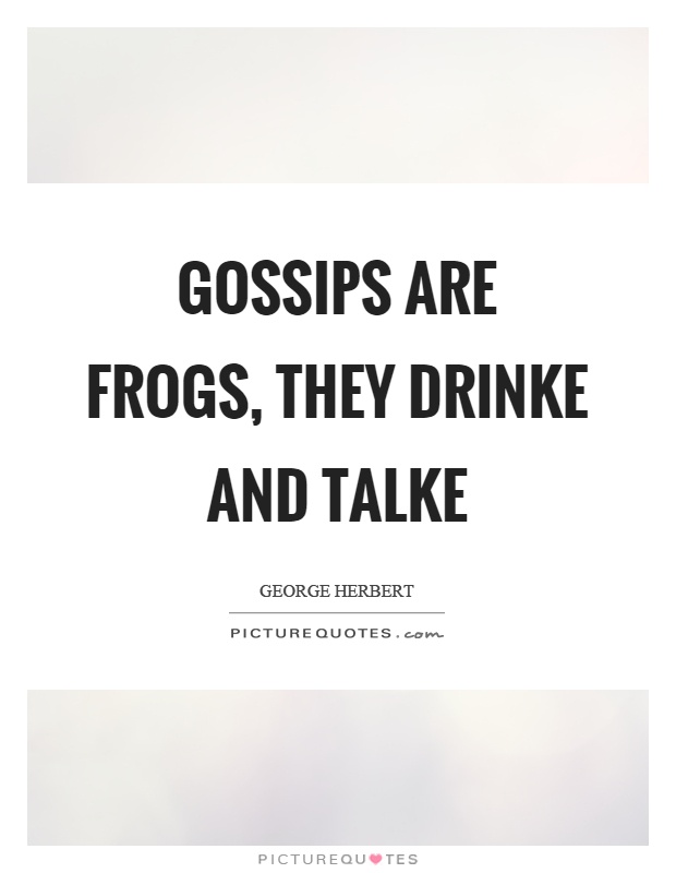 Gossips are frogs, they drinke and talke Picture Quote #1