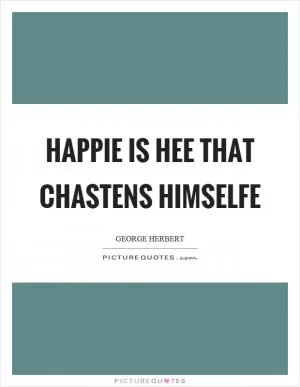 Happie is hee that chastens himselfe Picture Quote #1