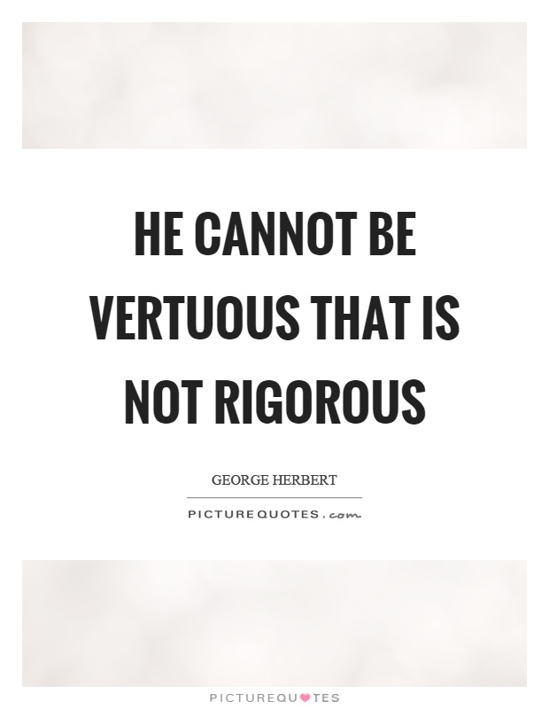 He cannot be vertuous that is not rigorous Picture Quote #1