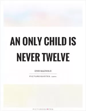 An only child is never twelve Picture Quote #1