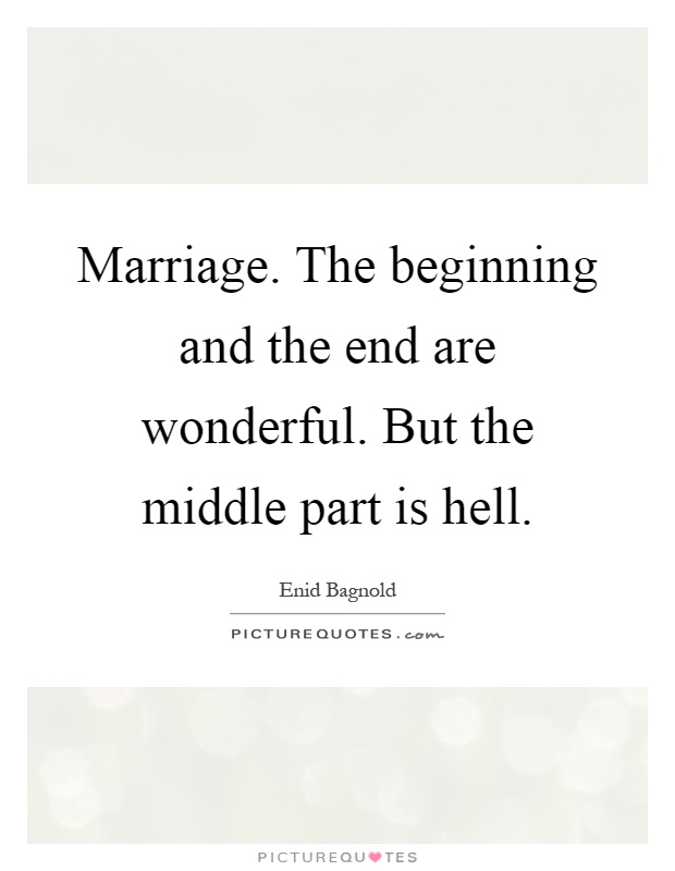 Marriage. The beginning and the end are wonderful. But the middle part is hell Picture Quote #1