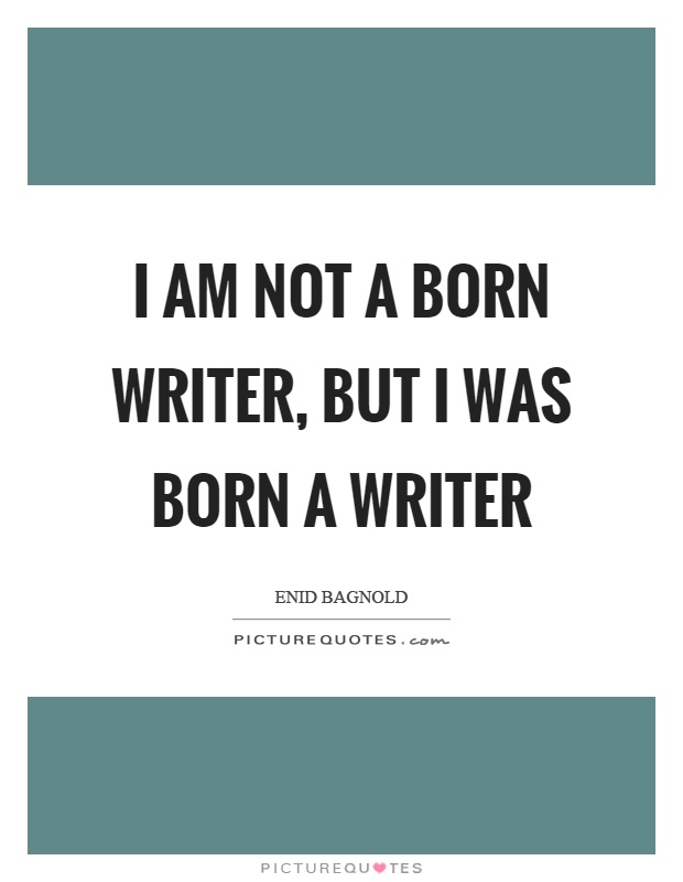 I am not a born writer, but I was born a writer Picture Quote #1