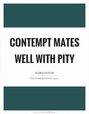 Contempt mates well with pity Picture Quote #1