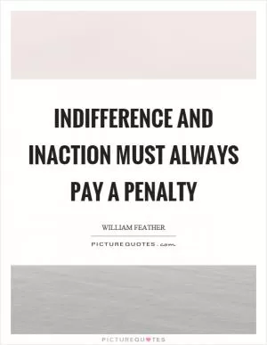 Indifference and inaction must always pay a penalty Picture Quote #1