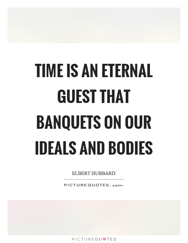 Time is an eternal guest that banquets on our ideals and bodies Picture Quote #1