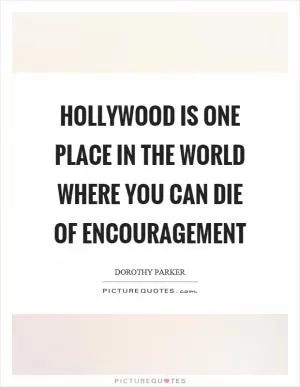 Hollywood is one place in the world where you can die of encouragement Picture Quote #1