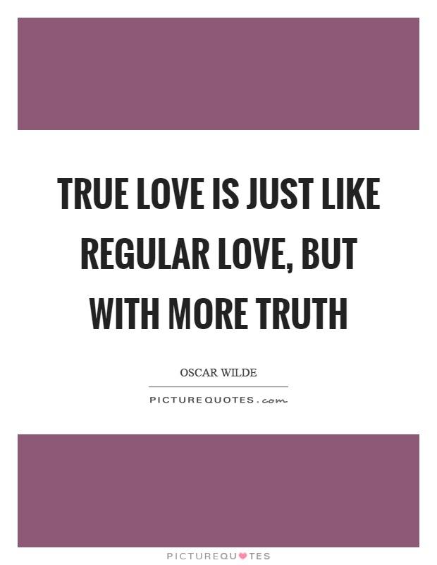True love is just like regular love, but with more truth Picture Quote #1