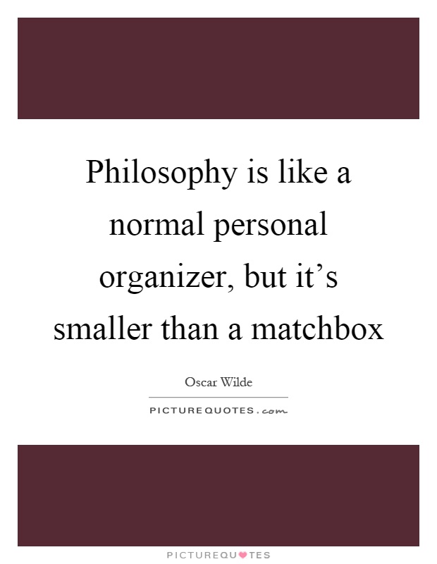 Philosophy is like a normal personal organizer, but it's smaller than a matchbox Picture Quote #1