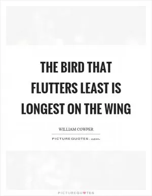 The bird that flutters least is longest on the wing Picture Quote #1