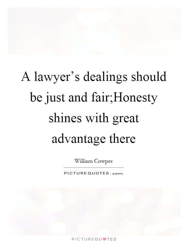 A lawyer's dealings should be just and fair;Honesty shines with great advantage there Picture Quote #1