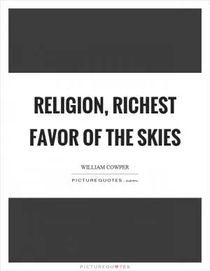 Religion, richest favor of the skies Picture Quote #1