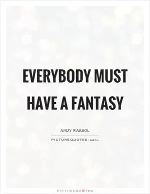 Everybody must have a fantasy Picture Quote #1