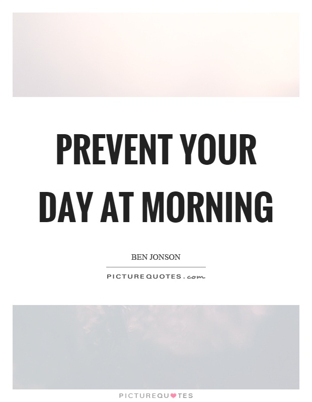 Prevent your day at morning Picture Quote #1