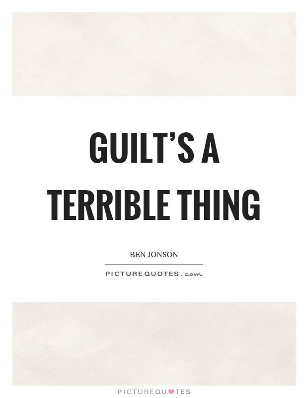 Guilt's a terrible thing Picture Quote #1