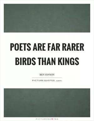 Poets are far rarer birds than kings Picture Quote #1