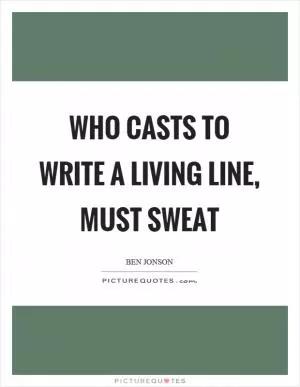 Who casts to write a living line, must sweat Picture Quote #1