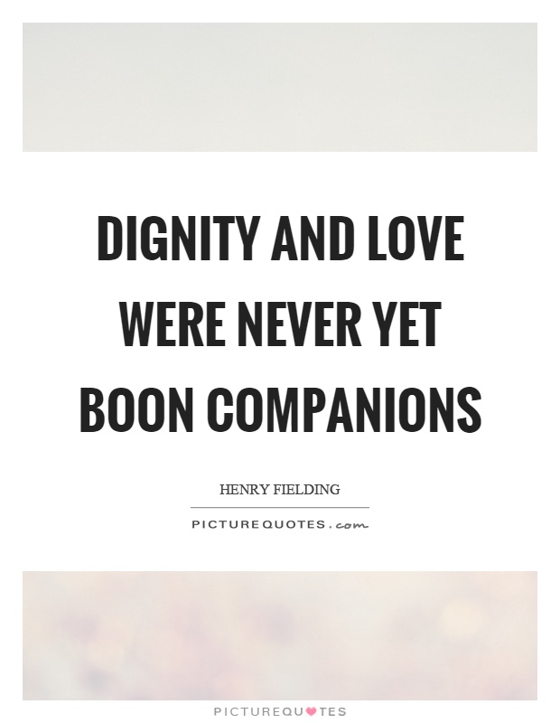 Dignity and love were never yet boon companions Picture Quote #1