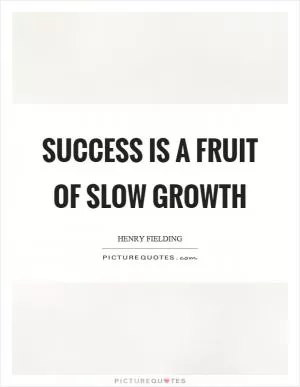 Success is a fruit of slow growth Picture Quote #1