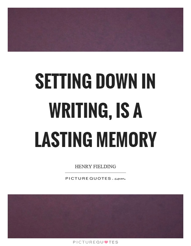 Setting down in writing, is a lasting memory Picture Quote #1