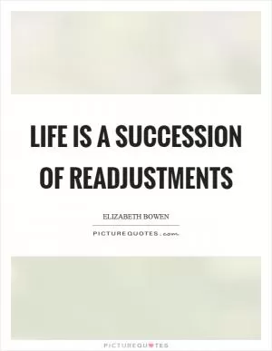Life is a succession of readjustments Picture Quote #1