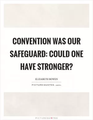 Convention was our safeguard: could one have stronger? Picture Quote #1