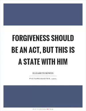Forgiveness should be an act, but this is a state with him Picture Quote #1