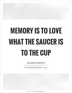 Memory is to love what the saucer is to the cup Picture Quote #1