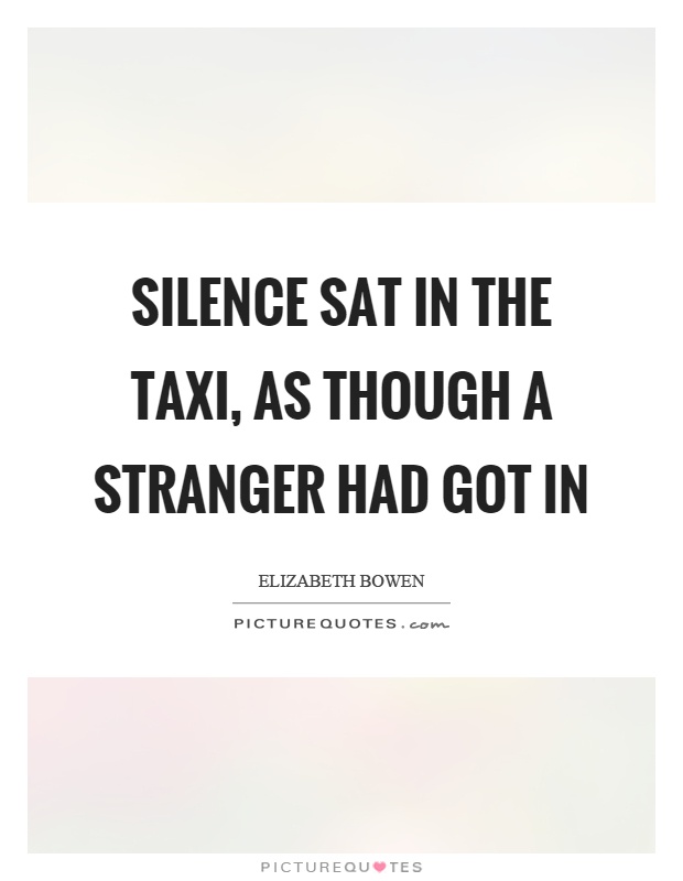Silence sat in the taxi, as though a stranger had got in Picture Quote #1