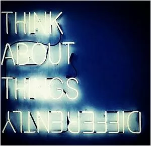 Think about things differently Picture Quote #1