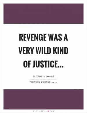 Revenge was a very wild kind of justice Picture Quote #1