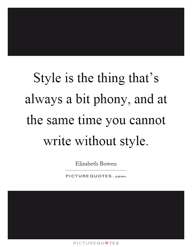 Style is the thing that's always a bit phony, and at the same time you cannot write without style Picture Quote #1