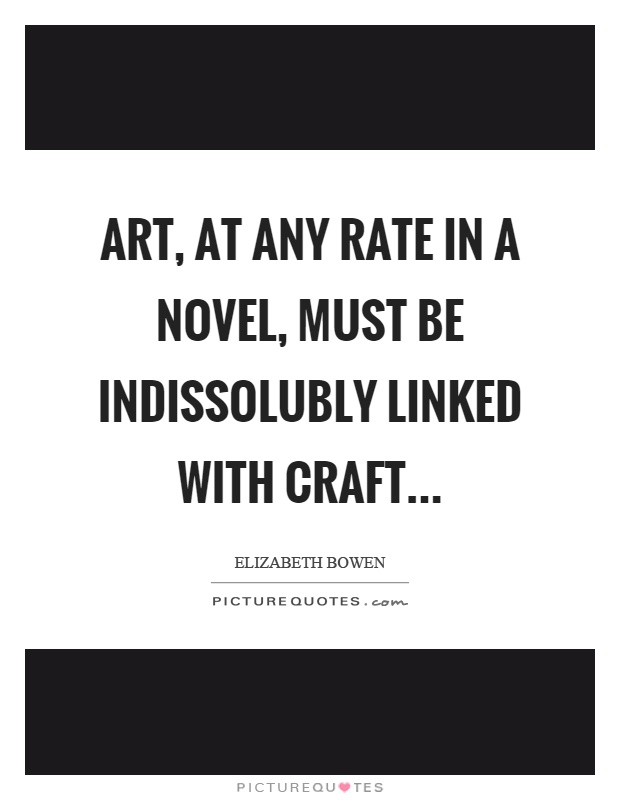 Art, at any rate in a novel, must be indissolubly linked with craft Picture Quote #1