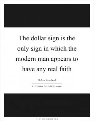 The dollar sign is the only sign in which the modern man appears to have any real faith Picture Quote #1