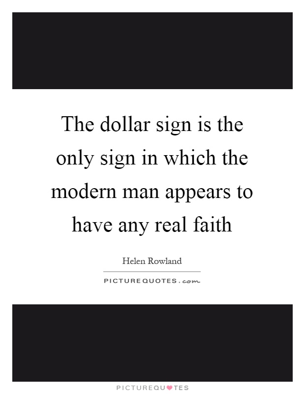 The dollar sign is the only sign in which the modern man appears to have any real faith Picture Quote #1