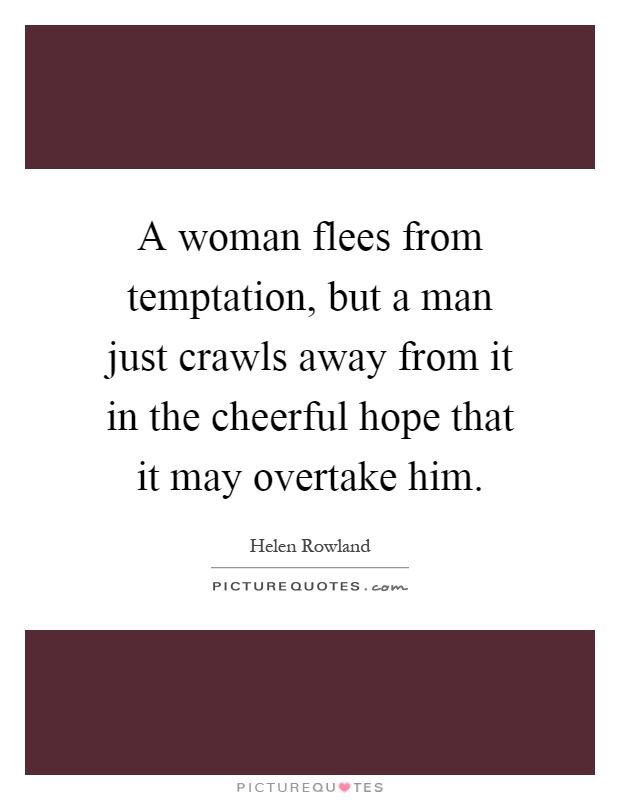 A woman flees from temptation, but a man just crawls away from it in the cheerful hope that it may overtake him Picture Quote #1