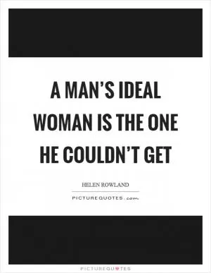 A man’s ideal woman is the one he couldn’t get Picture Quote #1