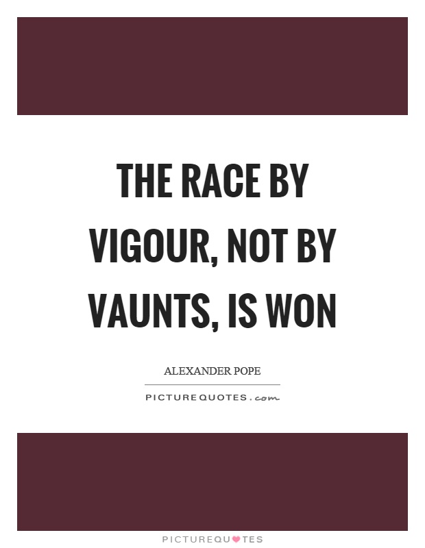 The race by vigour, not by vaunts, is won Picture Quote #1