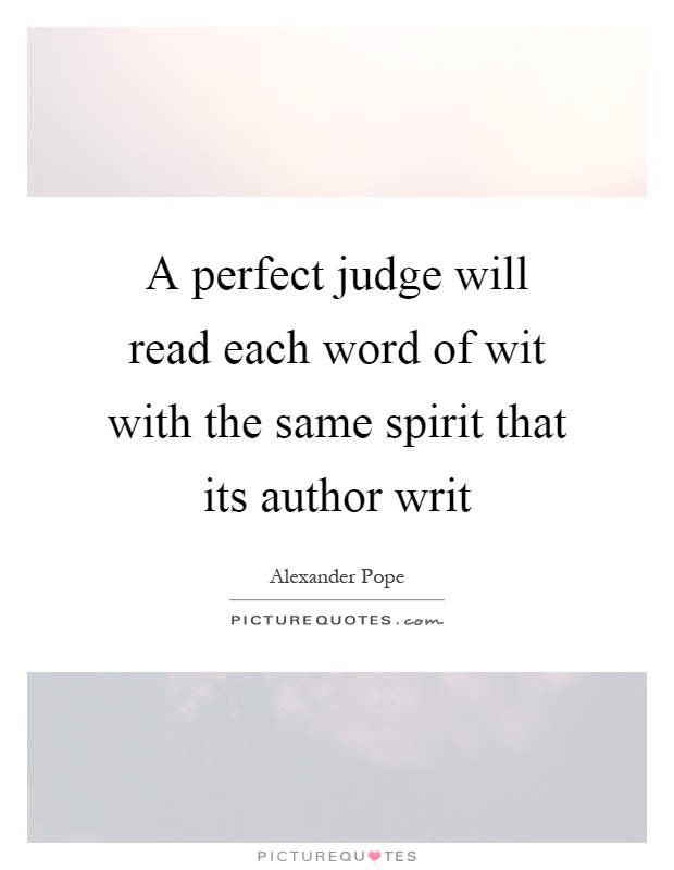 A perfect judge will read each word of wit with the same spirit that its author writ Picture Quote #1