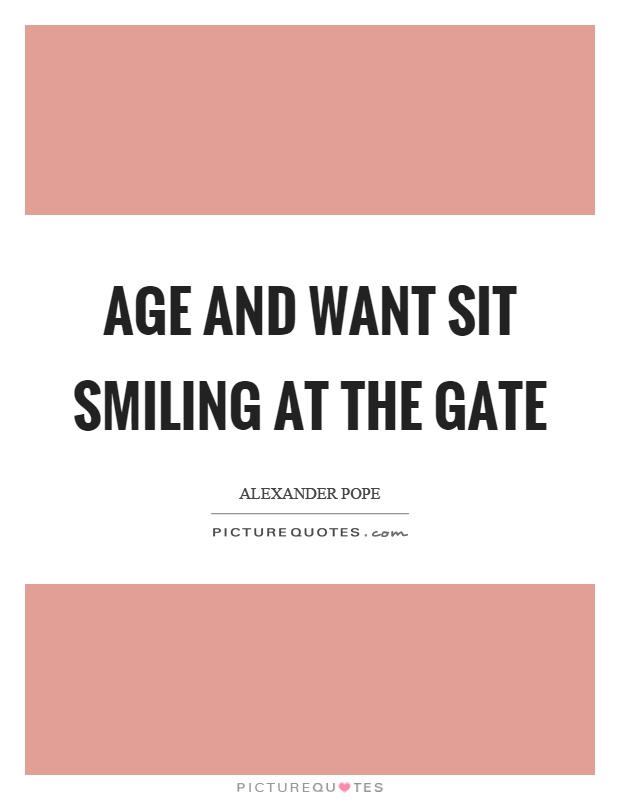 Age and want sit smiling at the gate Picture Quote #1