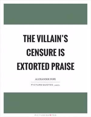The villain’s censure is extorted praise Picture Quote #1