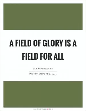 A field of glory is a field for all Picture Quote #1