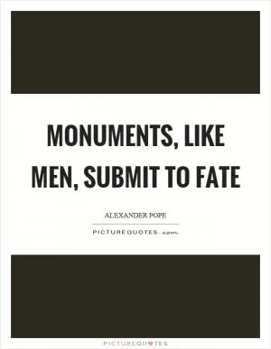 Monuments, like men, submit to fate Picture Quote #1