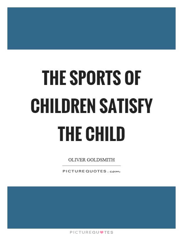 The sports of children satisfy the child Picture Quote #1