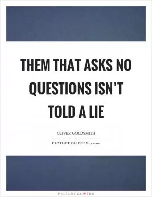 Them that asks no questions isn’t told a lie Picture Quote #1