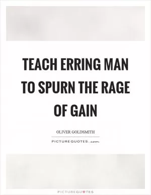 Teach erring man to spurn the rage of gain Picture Quote #1