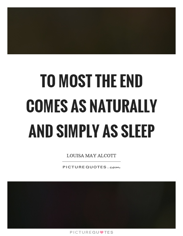 To most the end comes as naturally and simply as sleep Picture Quote #1