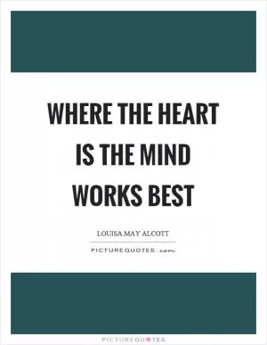 Where the heart is the mind works best Picture Quote #1