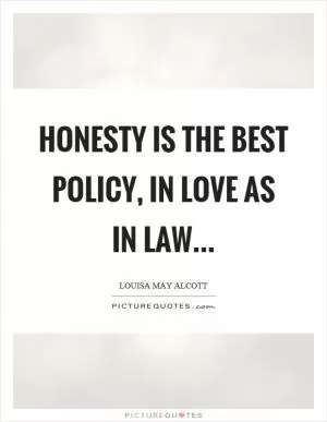 Honesty is the best policy, in love as in law Picture Quote #1