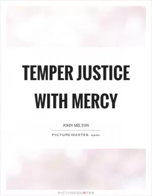 Temper justice with mercy Picture Quote #1