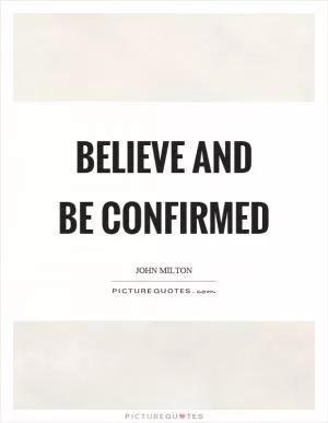 Believe and be confirmed Picture Quote #1